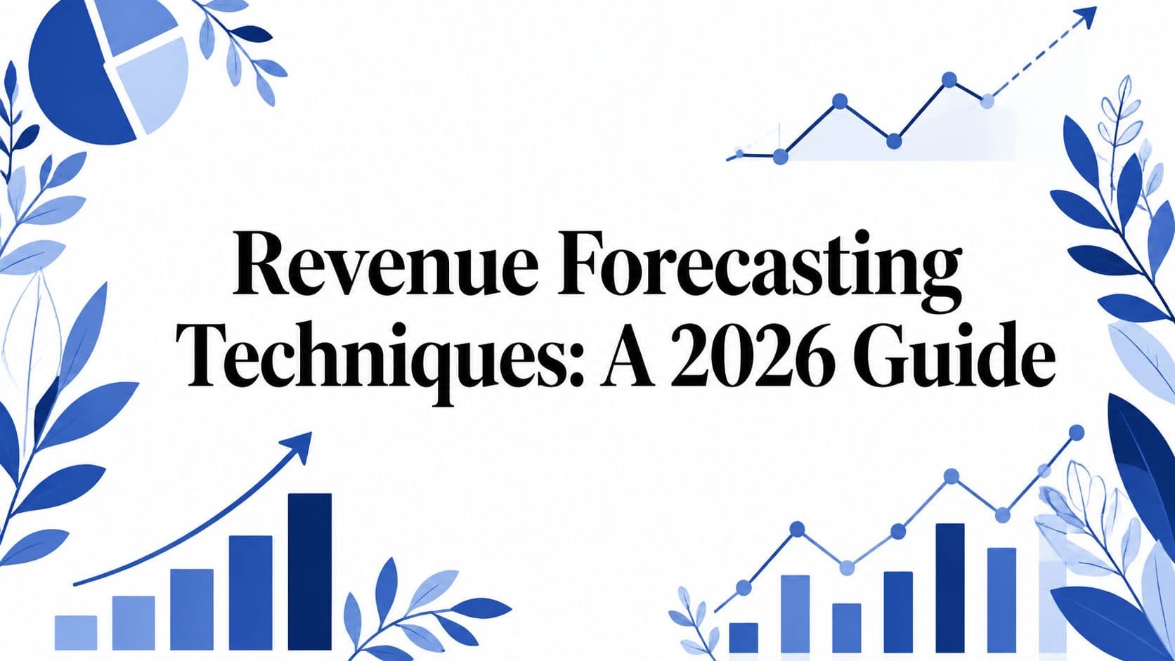 Revenue Forecasting Techniques: A 2026 Guide