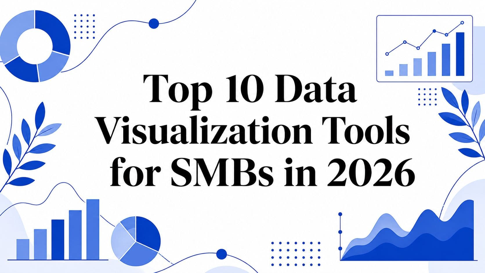 Top 10 Data Visualization Tools for SMBs in 2026