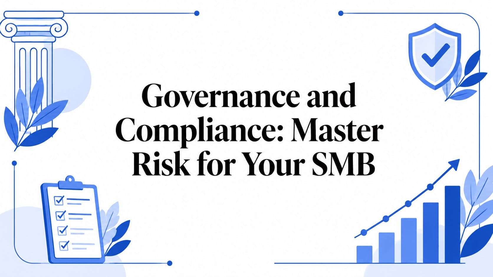 Governance and Compliance: Master Risk for Your SMB