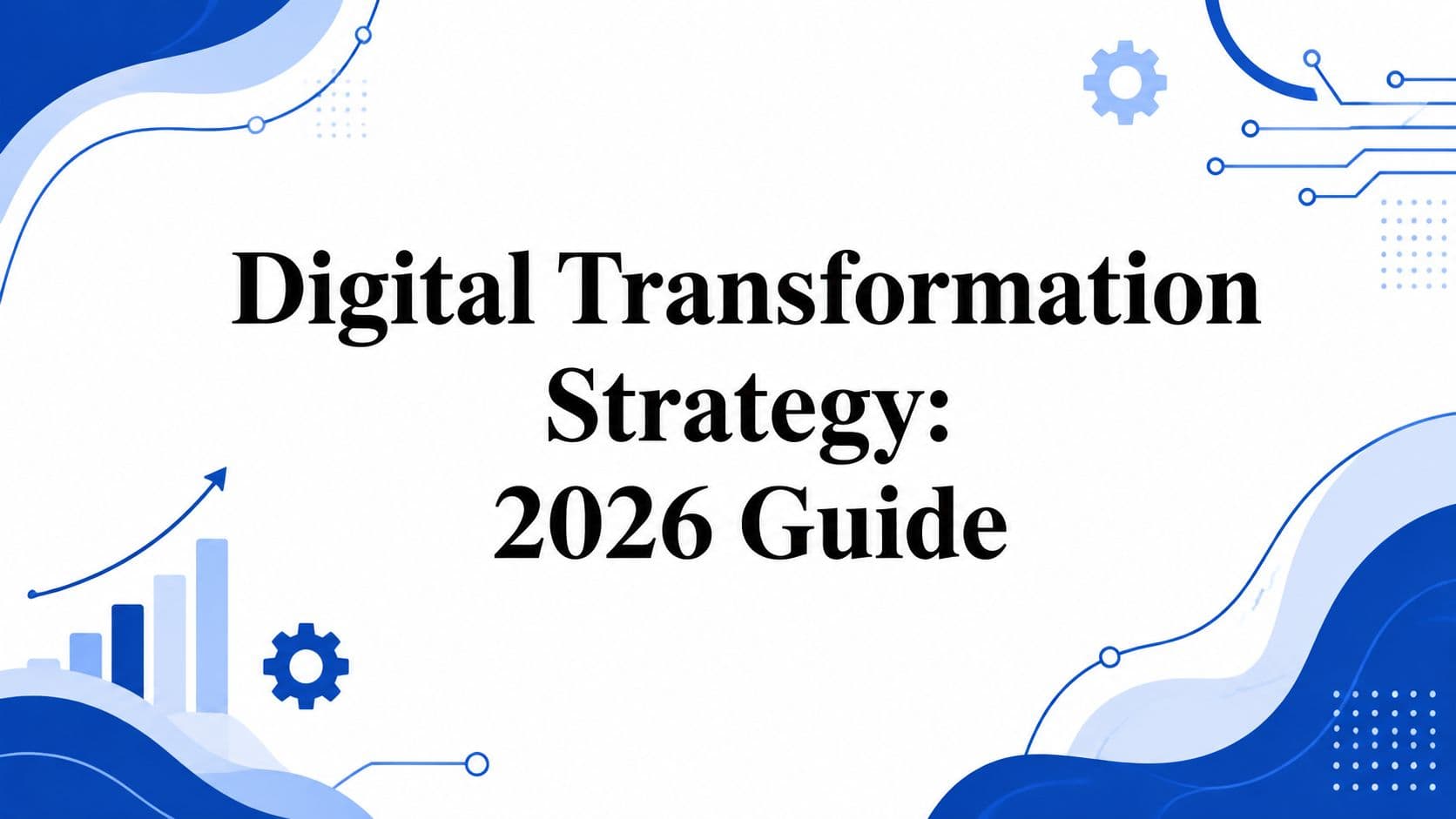 Digital Transformation Strategy: 2026 Guide