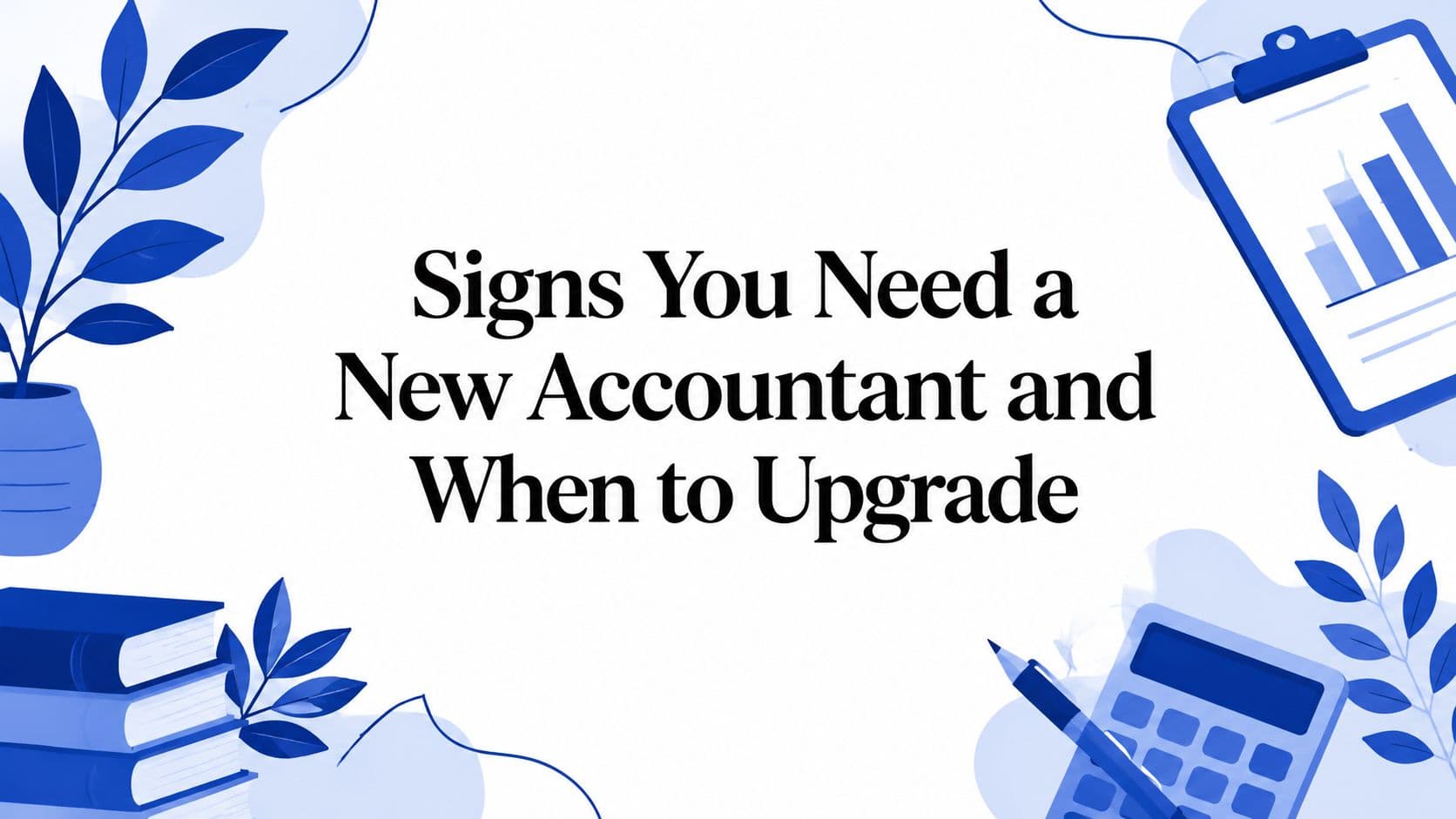 Signs You Need a New Accountant and When to Upgrade