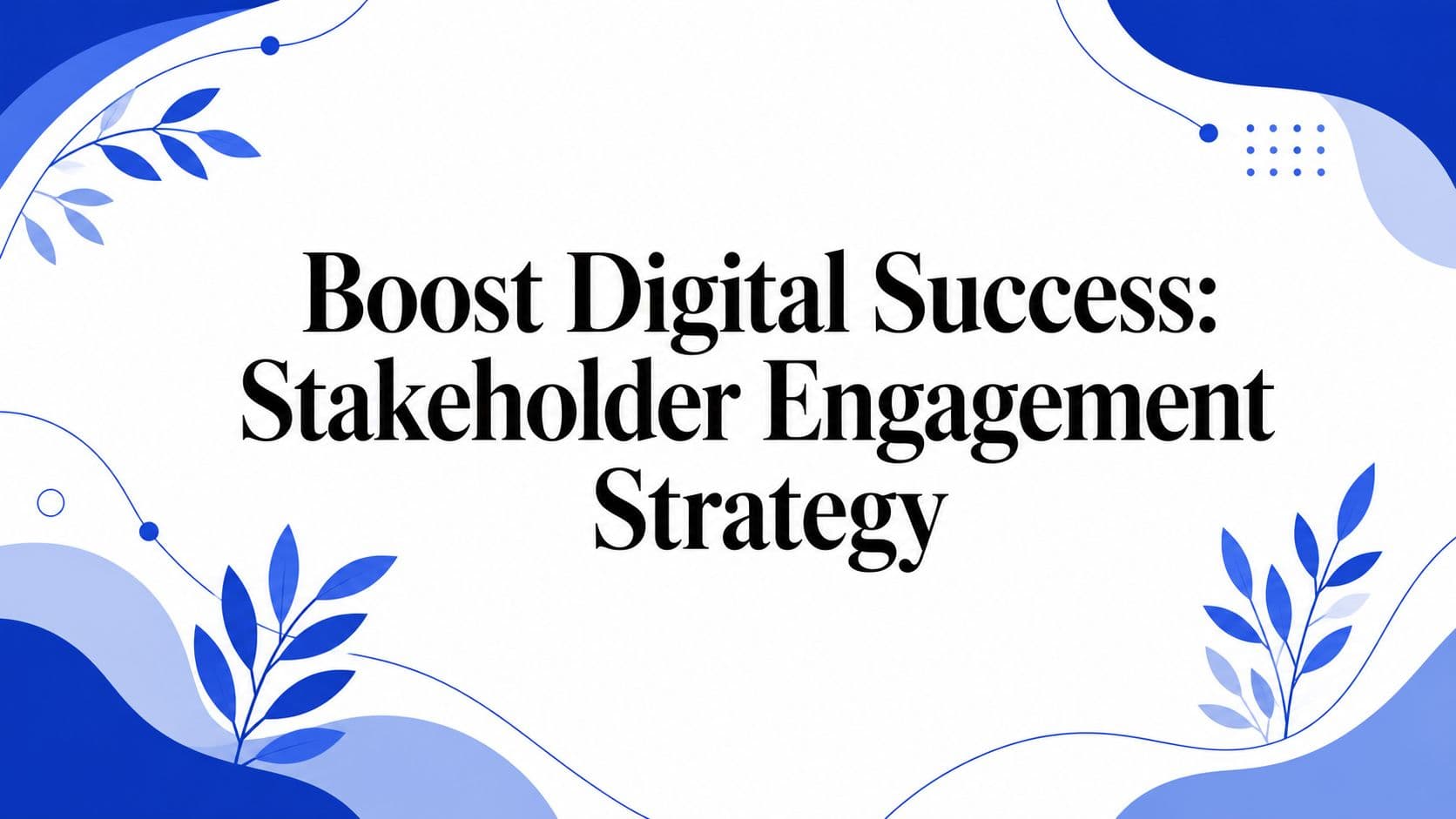 Boost Digital Success: Stakeholder Engagement Strategy
