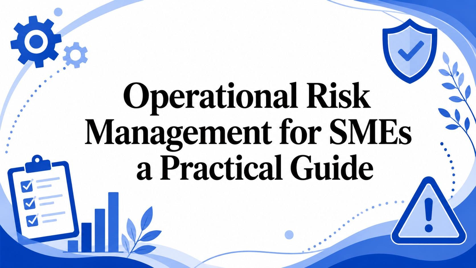 Operational Risk Management for SMEs a Practical Guide
