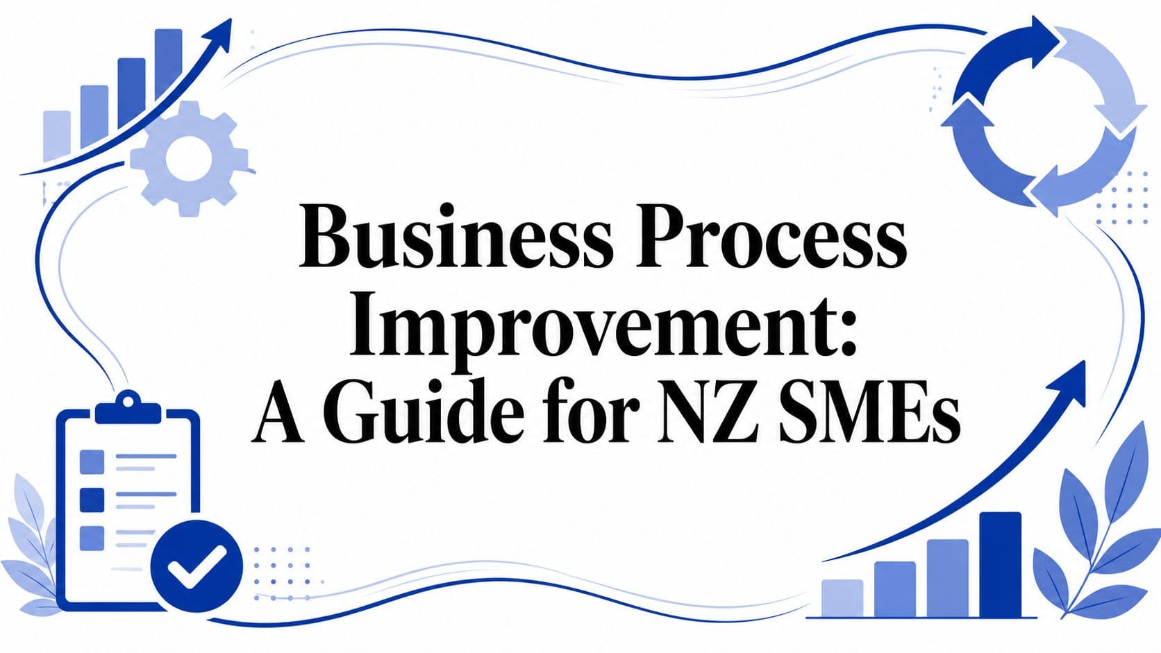 Business Process Improvement: A Guide for NZ SMEs