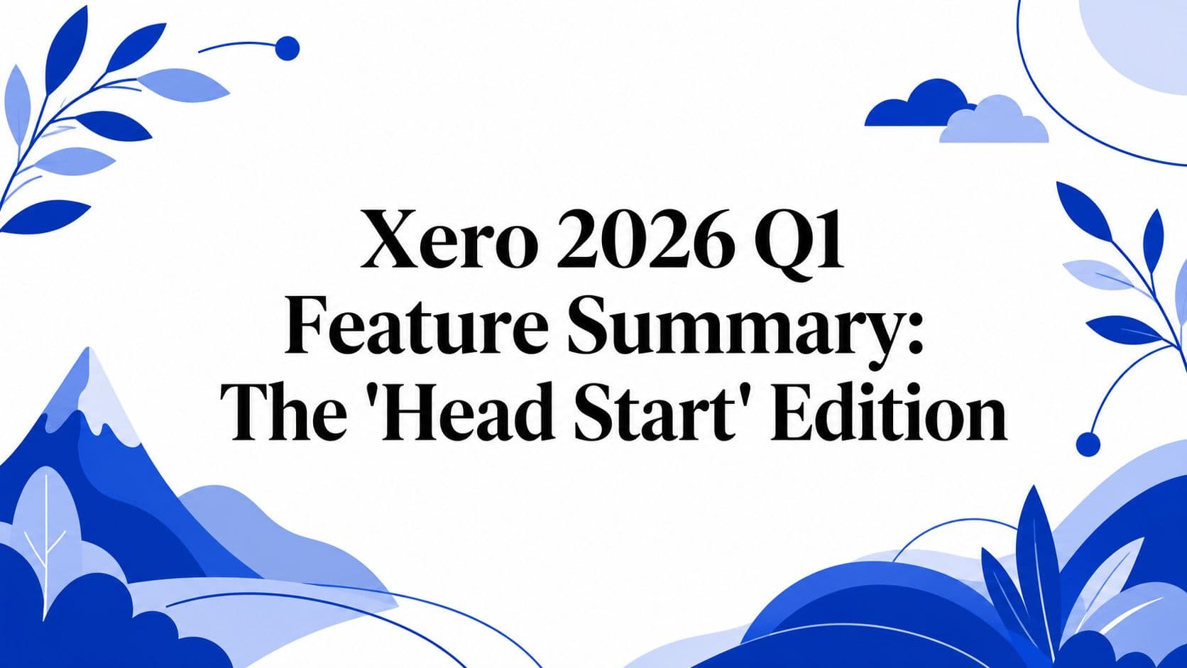 Xero 2026 Q1 Feature Summary: The 'Head Start' Edition